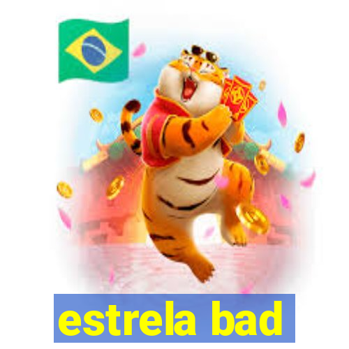 estrela bad